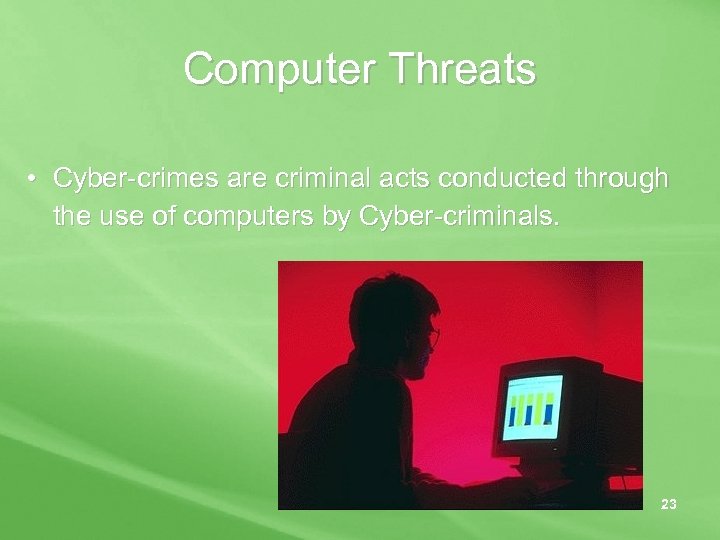 Computer Threats • Cyber-crimes are criminal acts conducted through the use of computers by