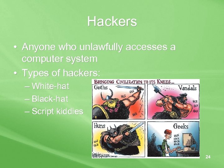 Hackers • Anyone who unlawfully accesses a computer system • Types of hackers: –