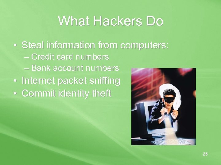 What Hackers Do • Steal information from computers: – Credit card numbers – Bank