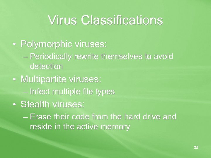 Virus Classifications • Polymorphic viruses: – Periodically rewrite themselves to avoid detection • Multipartite