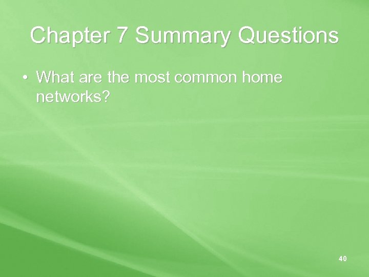 Chapter 7 Summary Questions • What are the most common home networks? 40 