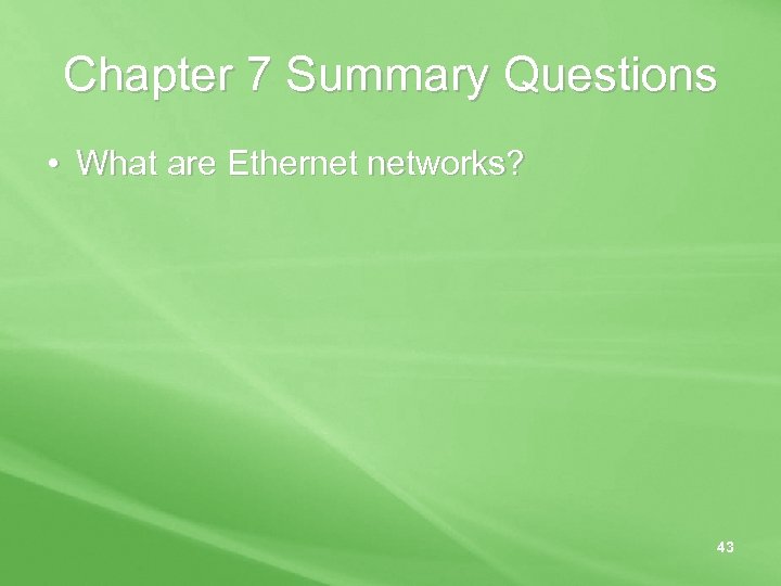 Chapter 7 Summary Questions • What are Ethernet networks? 43 
