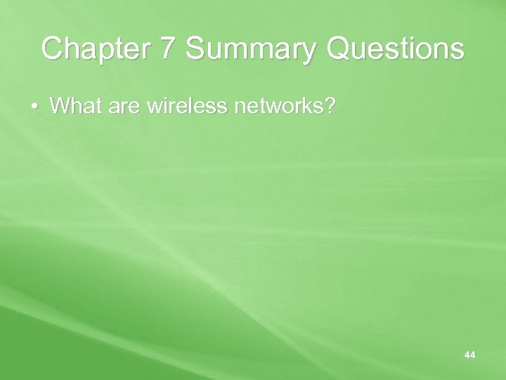 Chapter 7 Summary Questions • What are wireless networks? 44 