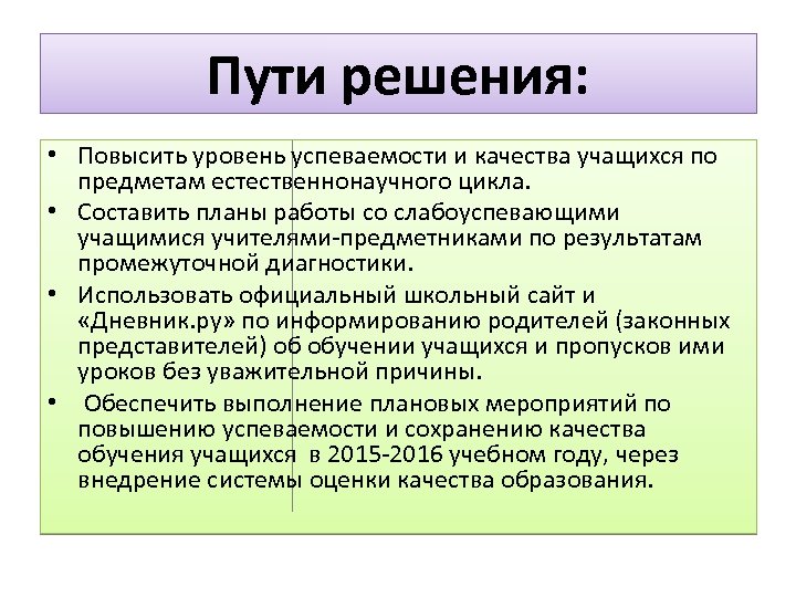Пути решения: • Повысить уровень успеваемости и качества учащихся по предметам естественнонаучного цикла. •