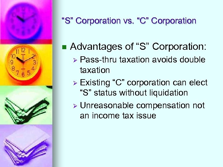“S” Corporation vs. “C” Corporation n Advantages of “S” Corporation: Pass-thru taxation avoids double