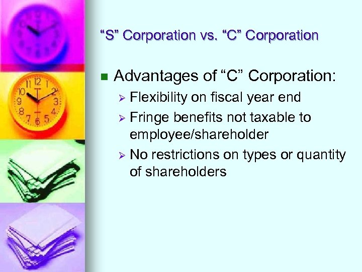 “S” Corporation vs. “C” Corporation n Advantages of “C” Corporation: Flexibility on fiscal year