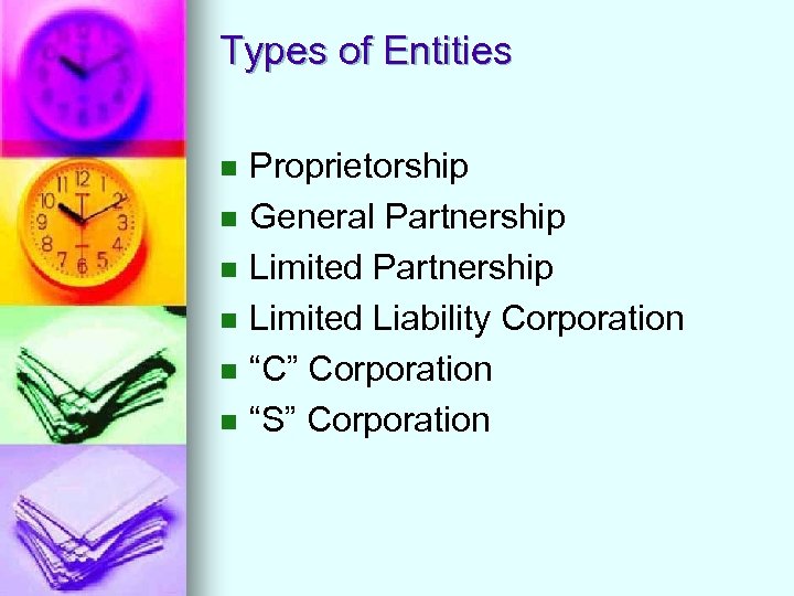 Types of Entities n n n Proprietorship General Partnership Limited Liability Corporation “C” Corporation