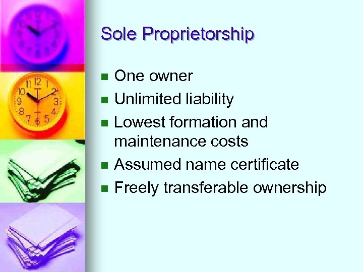 Sole Proprietorship n n n One owner Unlimited liability Lowest formation and maintenance costs