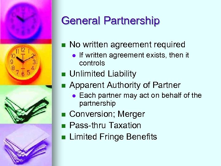 General Partnership n No written agreement required l n n Unlimited Liability Apparent Authority