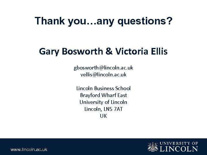 Thank you…any questions? Gary Bosworth & Victoria Ellis gbosworth@lincoln. ac. uk vellis@lincoln. ac. uk