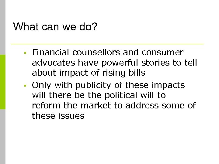What can we do? § § Financial counsellors and consumer advocates have powerful stories