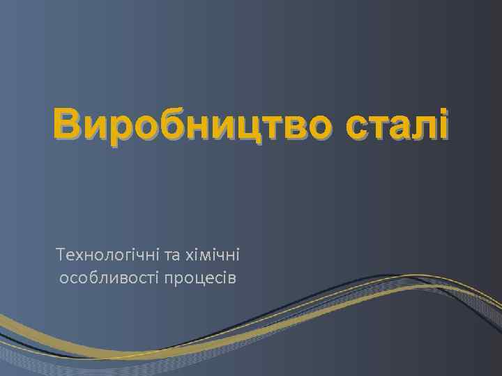 Виробництво сталі Технологічні та хімічні особливості процесів 