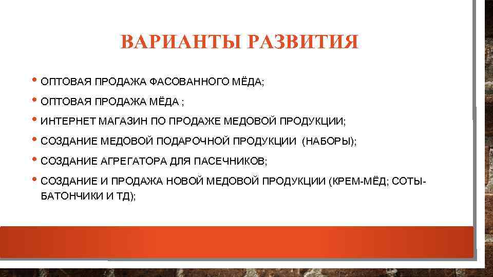 ВАРИАНТЫ РАЗВИТИЯ • ОПТОВАЯ ПРОДАЖА ФАСОВАННОГО МЁДА; • ОПТОВАЯ ПРОДАЖА МЁДА ; • ИНТЕРНЕТ