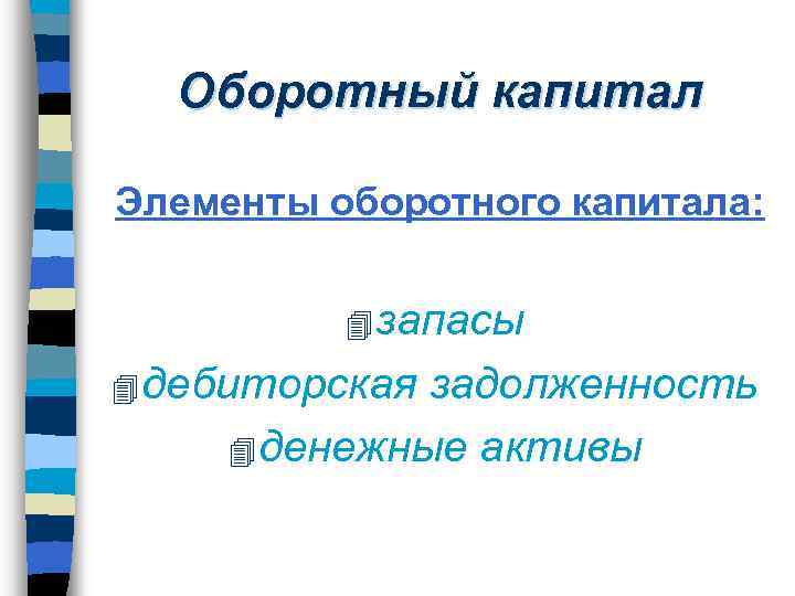 Оборотный капитал Элементы оборотного капитала: 4 запасы 4 дебиторская задолженность 4 денежные активы 