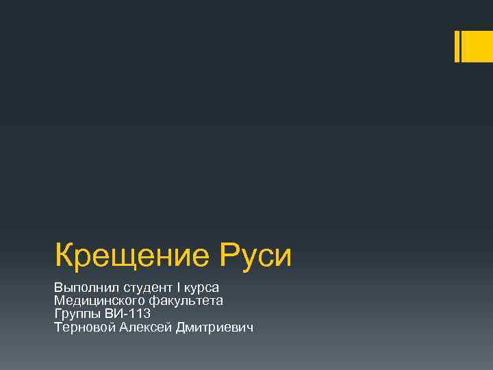 Крещение Руси Выполнил студент I курса Медицинского факультета Группы ВИ-113 Терновой Алексей Дмитриевич 