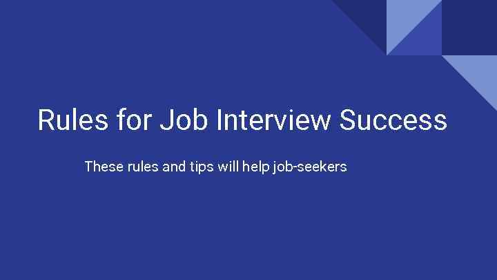 Rules for Job Interview Success These rules and tips will help job-seekers 