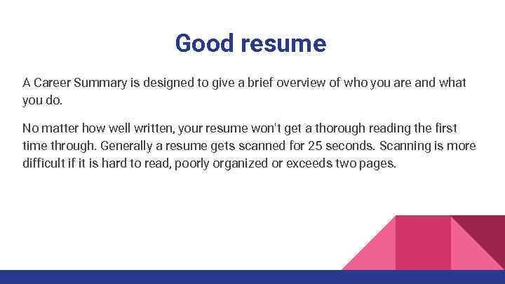 Good resume A Career Summary is designed to give a brief overview of who