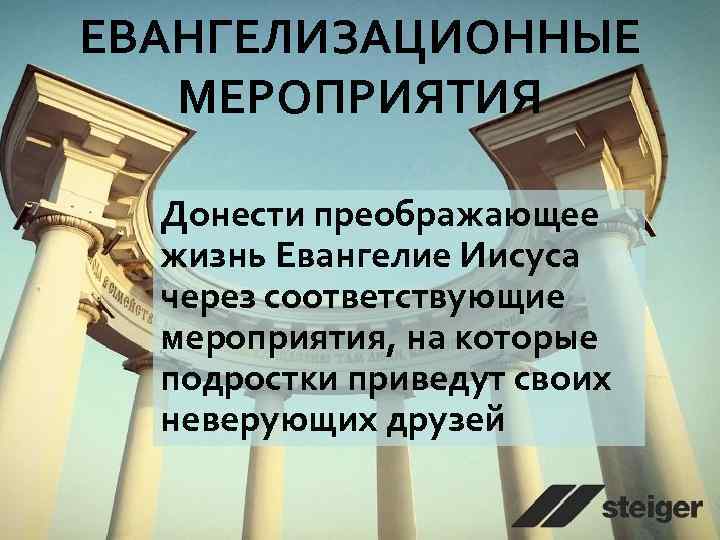ЕВАНГЕЛИЗАЦИОННЫЕ МЕРОПРИЯТИЯ Донести преображающее жизнь Евангелие Иисуса через соответствующие мероприятия, на которые подростки приведут