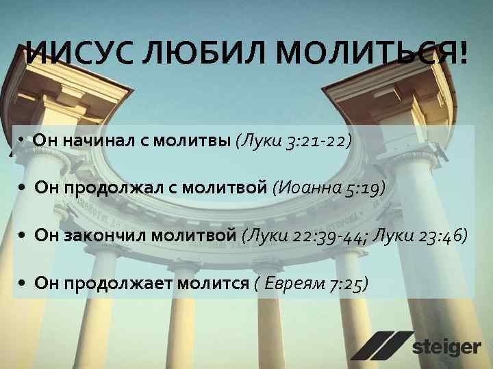 ИИСУС ЛЮБИЛ МОЛИТЬСЯ! • Он начинал с молитвы (Луки 3: 21 -22) • Он
