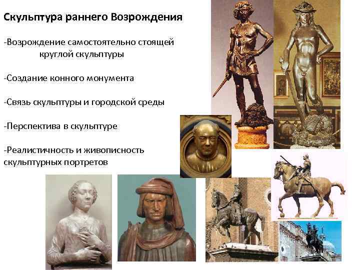 Скульптура раннего Возрождения -Возрождение самостоятельно стоящей круглой скульптуры -Создание конного монумента -Связь скульптуры и