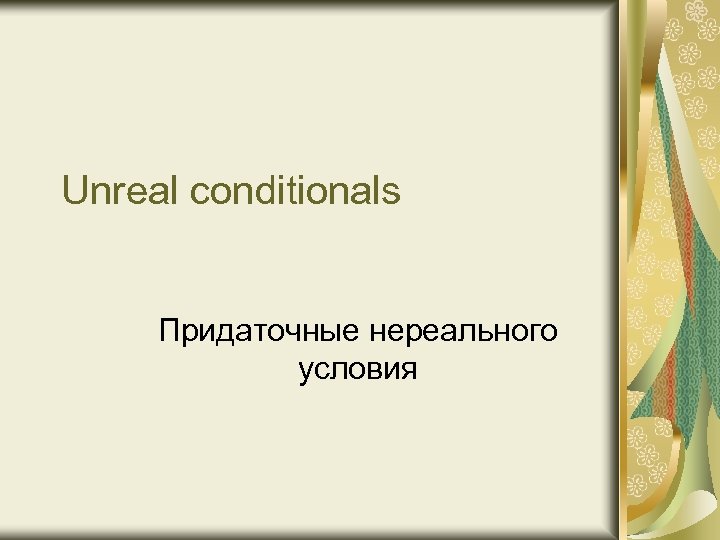 Unreal conditionals Придаточные нереального условия 