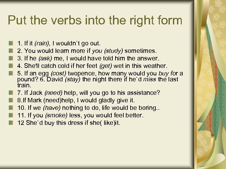 Put the verbs into the right form 1. If it (rain), I wouldn`t go