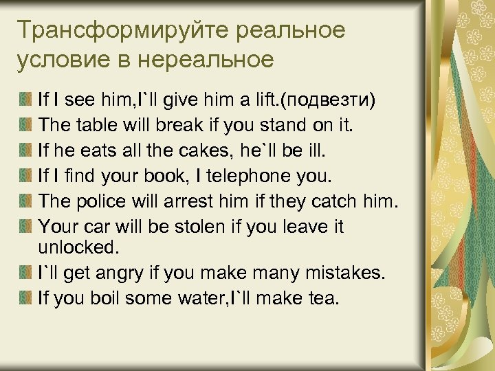 Трансформируйте реальное условие в нереальное If I see him, I`ll give him a lift.