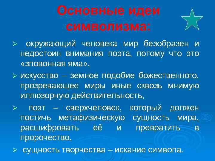 Основные идеи символизма: окружающий человека мир безобразен и недостоин внимания поэта, потому что это