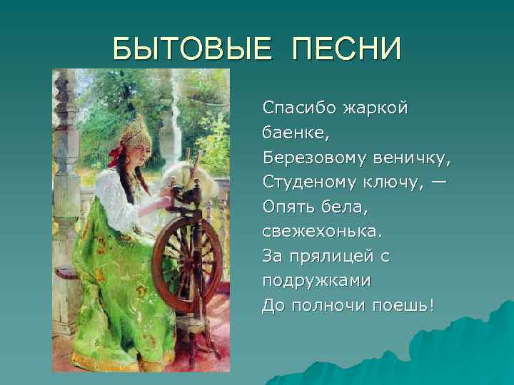 БЫТОВЫЕ ПЕСНИ Спасибо жаркой баенке, Березовому веничку, Студеному ключу, — Опять бела, свежехонька. За