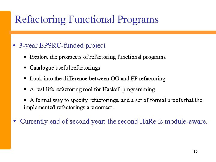 Refactoring Functional Programs • 3 -year EPSRC-funded project § Explore the prospects of refactoring