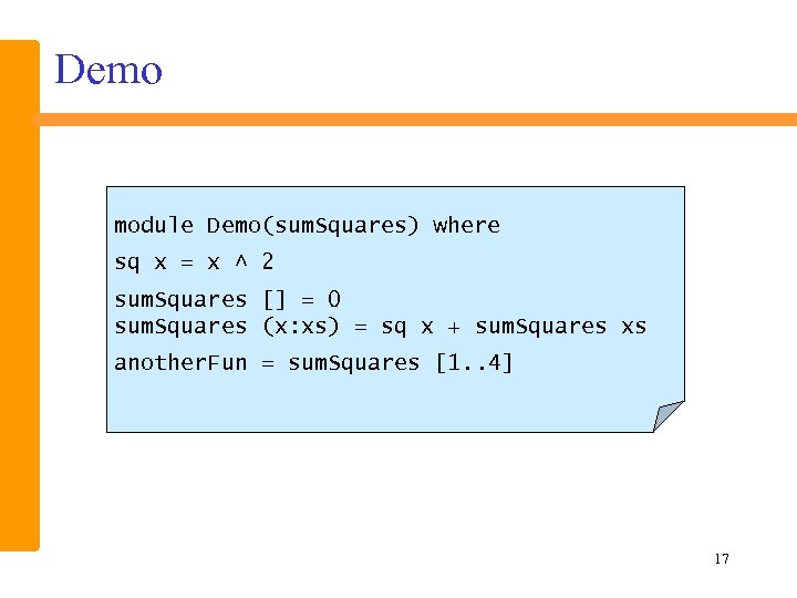 Demo module Demo(sum. Squares) where sq x = x ^ 2 sum. Squares []
