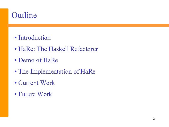 Outline • Introduction • Ha. Re: The Haskell Refactorer • Demo of Ha. Re