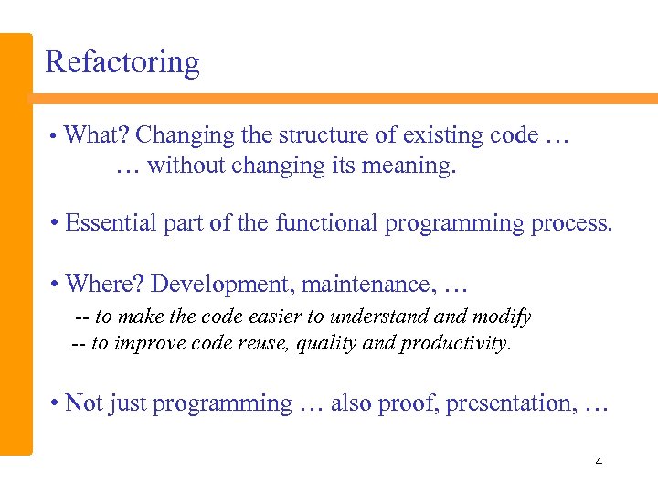Refactoring • What? Changing the structure of existing code … … without changing its