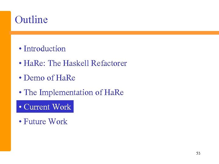 Outline • Introduction • Ha. Re: The Haskell Refactorer • Demo of Ha. Re
