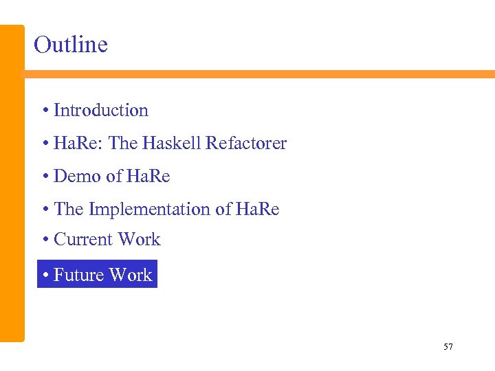 Outline • Introduction • Ha. Re: The Haskell Refactorer • Demo of Ha. Re