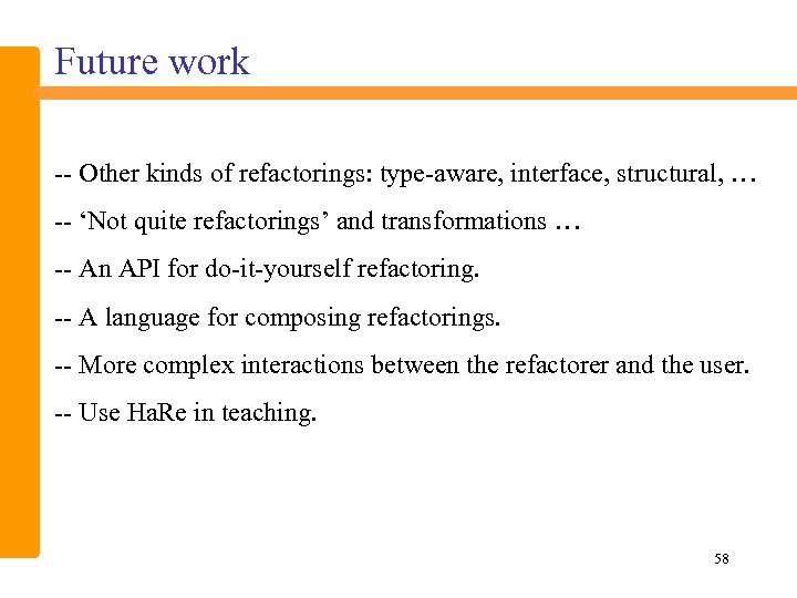 Future work -- Other kinds of refactorings: type-aware, interface, structural, … -- ‘Not quite