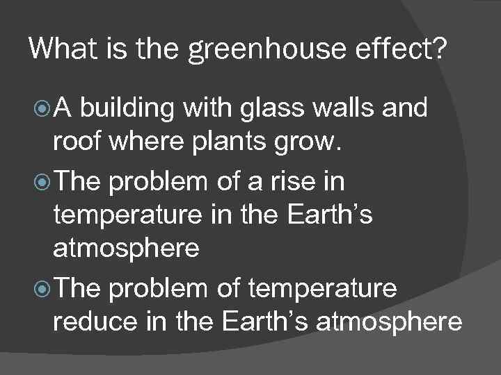 What is the greenhouse effect? A building with glass walls and roof where plants