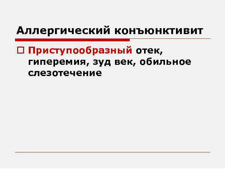 Аллергический конъюнктивит o Приступообразный отек, гиперемия, зуд век, обильное слезотечение 