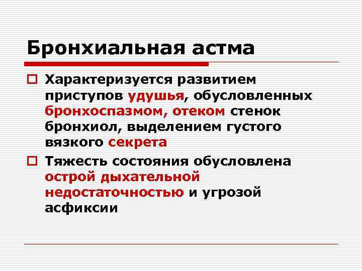 Бронхиальная астма o Характеризуется развитием приступов удушья, обусловленных бронхоспазмом, отеком стенок бронхиол, выделением густого