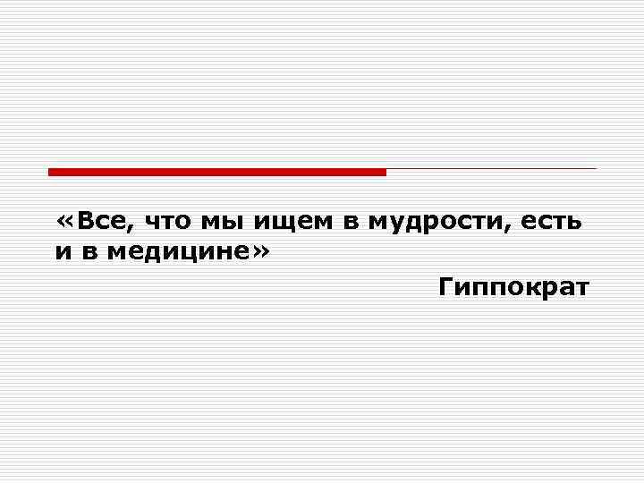  «Все, что мы ищем в мудрости, есть и в медицине» Гиппократ 