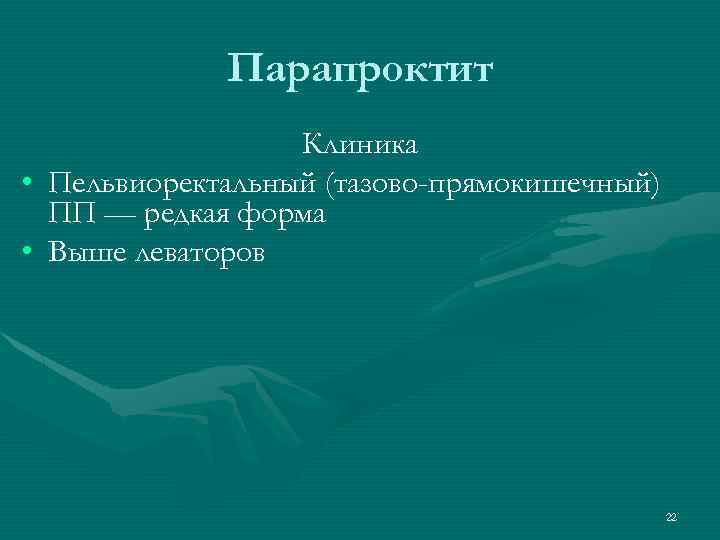 Парапроктит Клиника • Пельвиоректальный (тазово-прямокишечный) ПП — редкая форма • Выше леваторов 22 