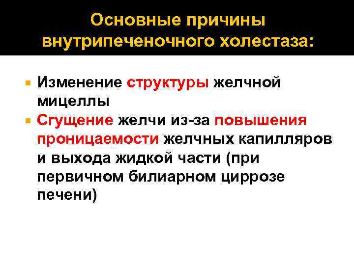 Основные причины внутрипеченочного холестаза: Изменение структуры желчной мицеллы Сгущение желчи из-за повышения проницаемости желчных