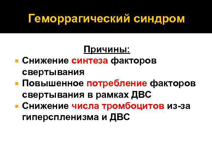 Геморрагический синдром Причины: Снижение синтеза факторов свертывания Повышенное потребление факторов свертывания в рамках ДВС