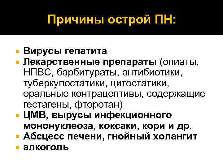 Причины острой ПН: Вирусы гепатита Лекарственные препараты (опиаты, НПВС, барбитураты, антибиотики, туберкулостатики, цитостатики, оральные