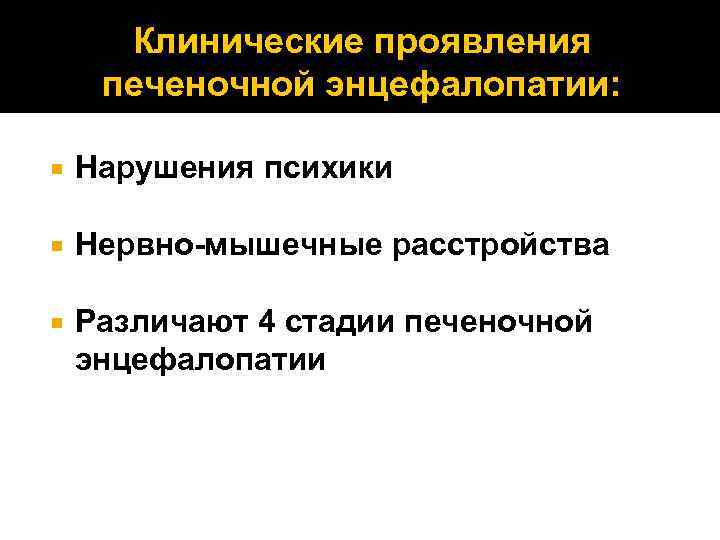 Клинические проявления печеночной энцефалопатии: Нарушения психики Нервно-мышечные расстройства Различают 4 стадии печеночной энцефалопатии 