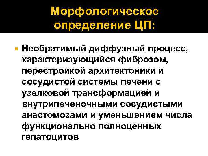 Морфологическое определение ЦП: Необратимый диффузный процесс, характеризующийся фиброзом, перестройкой архитектоники и сосудистой системы печени