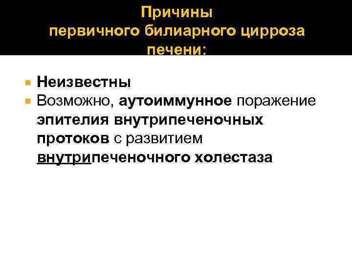 Причины первичного билиарного цирроза печени: Неизвестны Возможно, аутоиммунное поражение эпителия внутрипеченочных протоков с развитием