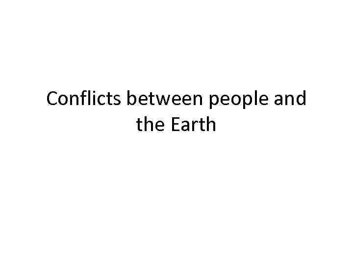 Conflicts between people and the Earth 