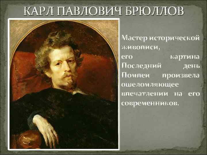 КАРЛ ПАВЛОВИЧ БРЮЛЛОВ Мастер исторической живописи, его картина Последний день Помпеи произвела ошеломляющее впечатлении