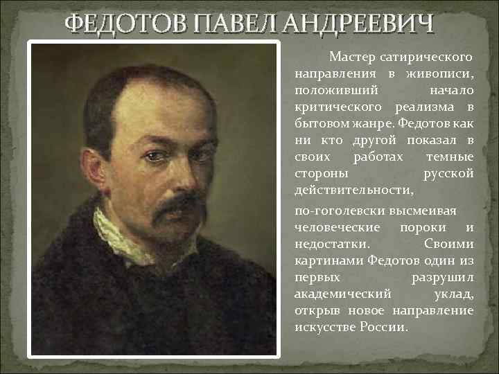 ФЕДОТОВ ПАВЕЛ АНДРЕЕВИЧ Мастер сатирического направления в живописи, положивший начало критического реализма в бытовом